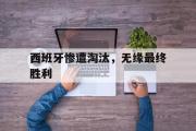 金年会app下载-西班牙惨遭淘汰，无缘最终胜利